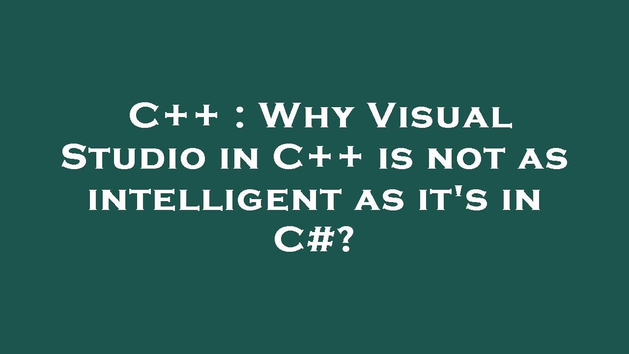 C++ : Why Visual Studio in C++ is not as intelligent as it's in C# ...