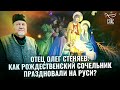 ОТЕЦ ОЛЕГ СТЕНЯЕВ: КАК РОЖДЕСТВЕНСКИЙ СОЧЕЛЬНИК ПРАЗДНОВАЛИ НА РУСИ?