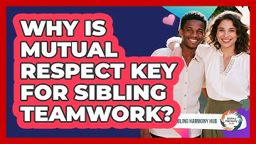 Why Is Mutual Respect Key For Sibling Teamwork? - Sibling Harmony Hub