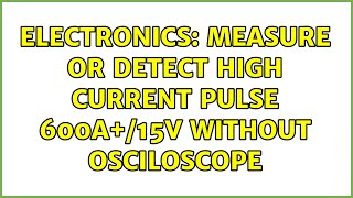 Electronics Measure Or Detect High Current Pulse 600A15V Without Osciloscope