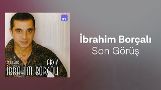İbrahim Borçalı - Son Görüş (Official Audio)