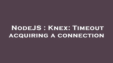 NodeJS : Knex: Timeout acquiring a connection