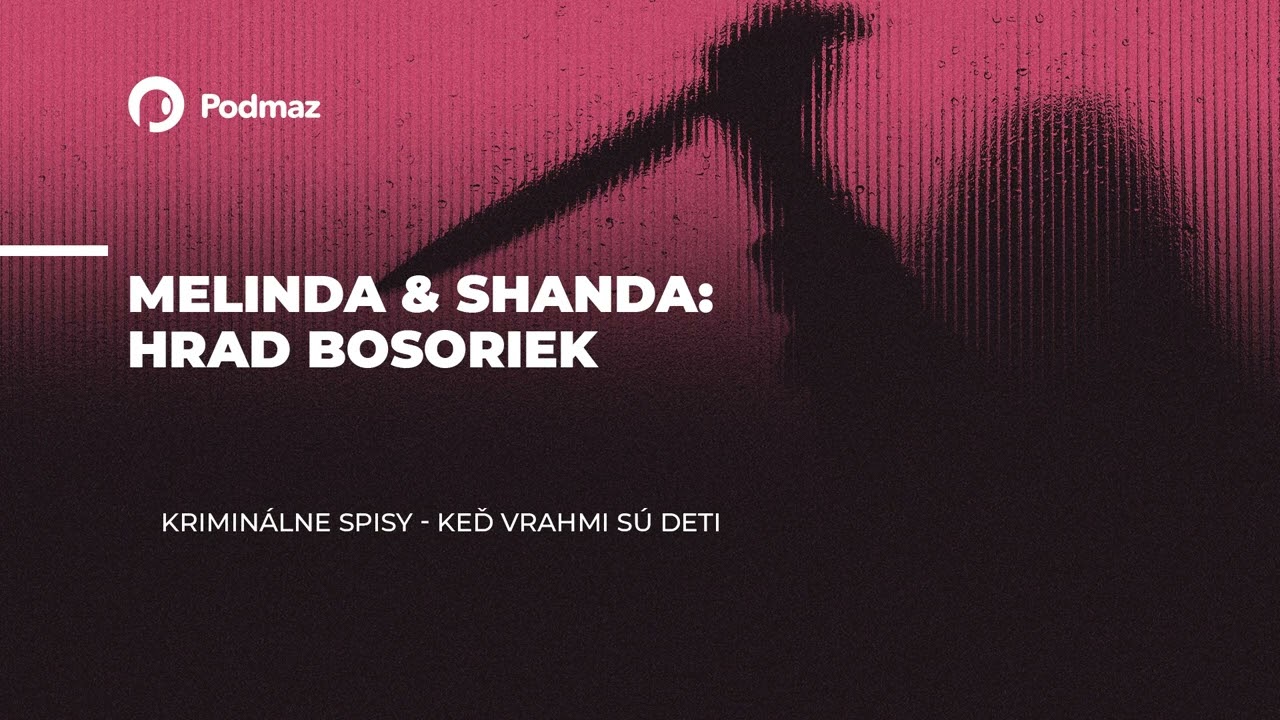 Melinda & Shanda Hrad bosoriek (podcast: KRIMINÁLNE SPISY)