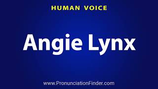 How To Pronounce Angie Lynx