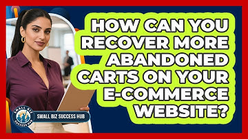 How Can You Recover More Abandoned Carts On Your E-commerce Website? - Small Biz Success Hub