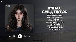 Nhạc Chill 2026 - BXH Nhạc Chill TikTok Triệu View Hay Nhất Hiện Nay - Nhạc Lofi Chill Buồn TikTok