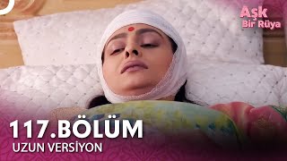 Aşk Bir Rüya Hint Dizisi 117.Bölüm Uzun Versiyon