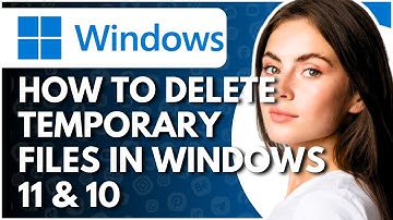 How To Delete Temporary Files In Windows 11 & 10 - Full Guide