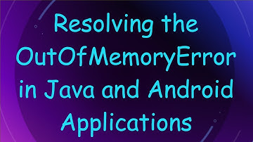 Resolving the OutOfMemoryError in Java and Android Applications