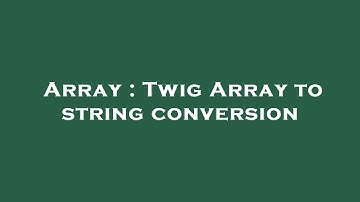 Array : Twig Array to string conversion