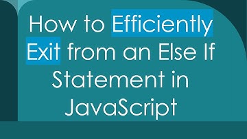 How to Efficiently Exit from an Else If Statement in JavaScript