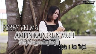 AMPIN KAPURUN MUH-(PATIR MANGGARUNTUNG LANGIT)-BY FEBBY VELMA-Cipt- lan tejul -music video original