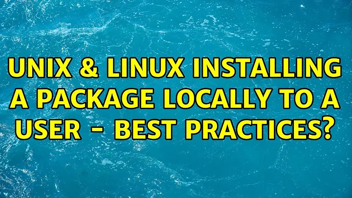 Unix & Linux: Installing a package locally to a user - best practices? (3 Solutions!!)