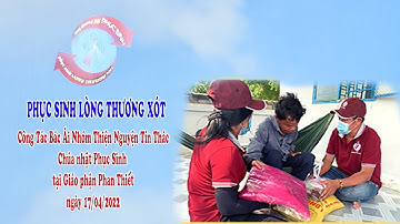 PHỤC SINH LÒNG THƯƠNG XÓT - CÔNG TÁC BÁC ÁI CHÚA NHẬT PHỤC SINH 17/04/2022
