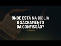 O SACRAMENTO DA CONFISSÃO está na bíblia?