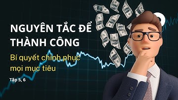Nguyên tắc để thành công – Bí quyết chinh phục mọi mục tiêu tập 5 và 6