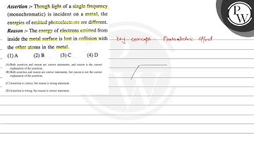 Assertion :- Though light of a single frequency (monochromatic) is incident on a metal, the \( P...