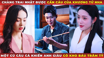 Chàng Trai Nghèo Nhặt Được Cần Câu Của Khương Tử Nha, Một Cú Câu Cá Khiến Anh Giàu Có Kho Báu Trăm T