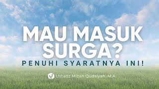Syarat yang Harus Dipenuhi untuk Masuk Surga - Ustadz Mizan Qudsiyah, M.A.
