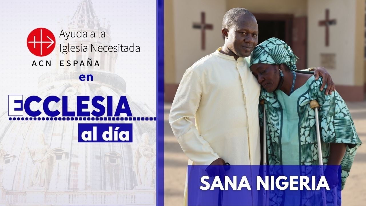 Sana Nigeria. Que la persecución no tenga la última palabra | Ayuda a la Iglesia Necesitada