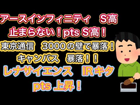 アースインフィニティ　S高止まらない！pts S高！！【東京通信3000の壁で暴落！！　キャンバス　暴落】レナサイエンスIRキタ！pts上昇//オーミケンシ　陰線連発で下落も！？