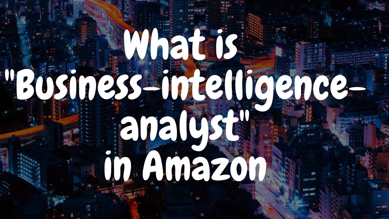 what-is-business-intelligence-analyst-in-amazon-details-about