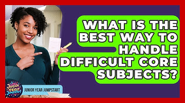 What Is The Best Way To Handle Difficult Core Subjects? - Junior Year Jumpstart