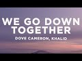 Dove Cameron, Khalid - We Go Down Together (Lyrics)