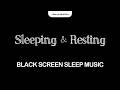 Sleeping & Resting – Relaxing Black Screen Sleep Music for Deep Sleep, Meditation & Stress Relief