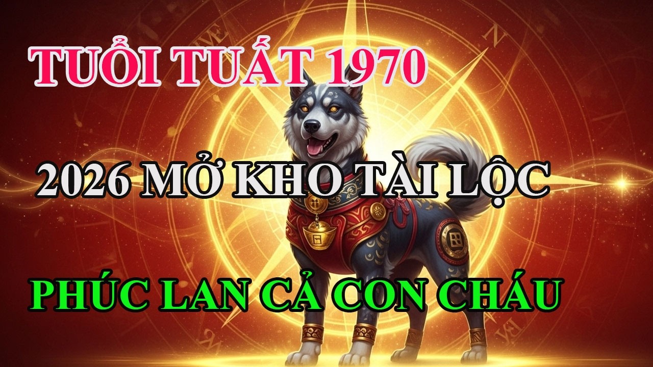 Tuổi Tuất 1970: Vận hay ở phía sau! Từ 2026 tài lộc bùng nổ, con cái hưởng lộc—mở 10 năm đại vận