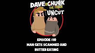 Dave and Chuck UNCUT Episode #10: Man Gets Scammed and Butter Eating (NSFW)
