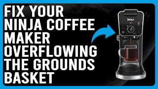 How To Fix Ninja Coffee Maker Overflowing The Ground Basket (Comprehensive Troubleshooting Guide!)