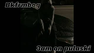 3am on pulaski - BKFRMBOG x T4 x OV
