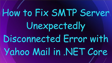 How to Fix SMTP Server Unexpectedly Disconnected Error with Yahoo Mail in .NET Core