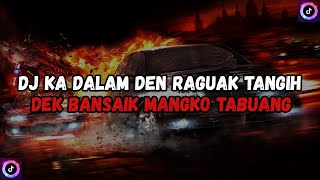 DJ KA DALAM DEN RAGUAK TANGIH || DJ MINANG DEK BANSAIK MANGKO TABUANG BY Rizki YETE VIRAL TIK TOK !