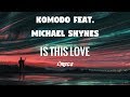 Komodo feat. Michael Shynes - Is This Love (Lyrics)