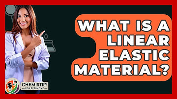 What Is A Linear Elastic Material? - Chemistry For Everyone