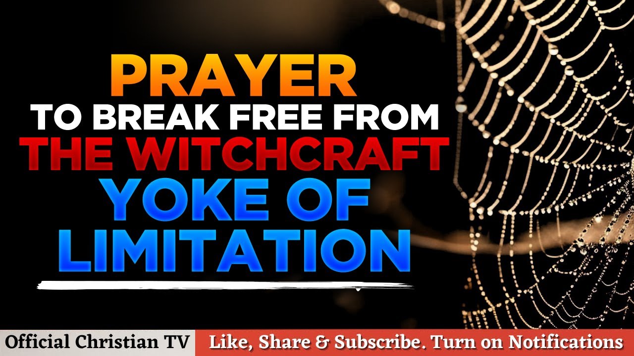 PRAYERS TO BREAK WITCHCRAFT YOKE OF LIMITATION