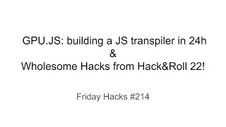 Friday Hacks #214: GPU.JS and H&R 2022 Projects