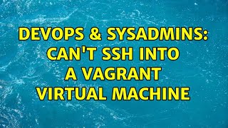 DevOps & SysAdmins: Can't SSH into a Vagrant Virtual Machine (7 Solutions!!)