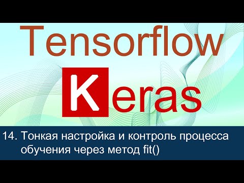 #14. Тонкая настройка и контроль процесса обучения через метод fit() | Tensorflow 2 уроки