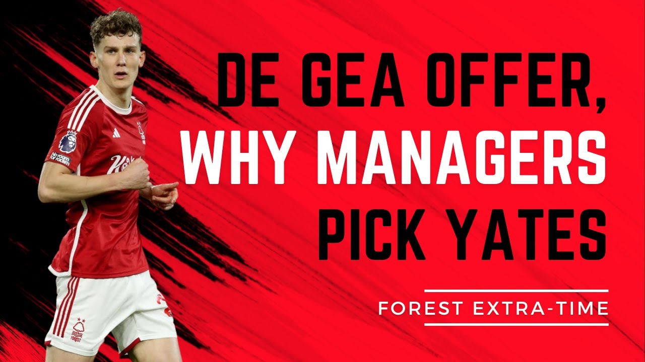 DAVID DE GEA OFFER EXPLAINED WHY RYAN YATES GETS PICKED LONG TERM