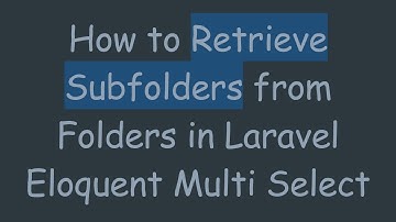 How to Retrieve Subfolders from Folders in Laravel Eloquent Multi Select