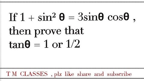 If 1 + sin² θ = 3sinθ cosθ , then prove that tanθ = 1 or 1/2
