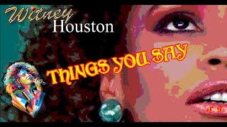 WHITNEY HOUSTON -  THINGS YOU SAY