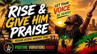 Rise & Give Him Praise Uplifting Reggae Gospel Worship Song 2026