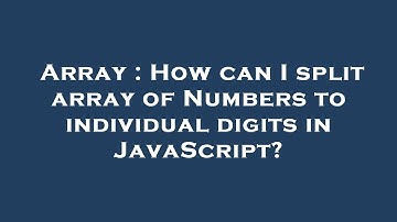 Array : How can I split array of Numbers to individual digits in JavaScript?