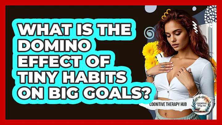 What Is The Domino Effect Of Tiny Habits On Big Goals? - Cognitive Therapy Hub