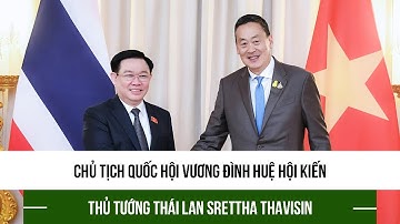 Chủ tịch Quốc hội Vương Đình Huệ hội kiến Thủ tướng Thái Lan Srettha Thavisin