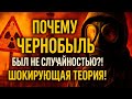 Почему ЧЕРНОБЫЛЬ был НЕ СЛУЧАЙНОСТЬЮ?! Шокирующая теория!